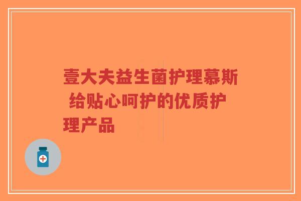 壹大夫益生菌护理慕斯 给贴心呵护的优质护理产品-第1张图片-超越 壹大夫益生菌护理慕斯 给贴心呵护的优质护理产品-第1张图片-超越