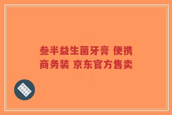 叁半益生菌牙膏 便携商务装 京东官方售卖-第1张图片-超越 叁半益生菌牙膏 便携商务装 京东官方售卖-第1张图片-超越