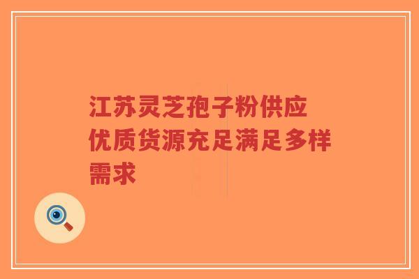 江苏灵芝孢子粉供应 优质货源充足满足多样需求-第1张图片-超越 江苏灵芝孢子粉供应 优质货源充足满足多样需求-第1张图片-超越