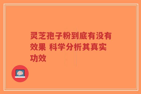 灵芝孢子粉到底有没有效果 科学分析其真实功效-第1张图片-超越 灵芝孢子粉到底有没有效果 科学分析其真实功效-第1张图片-超越
