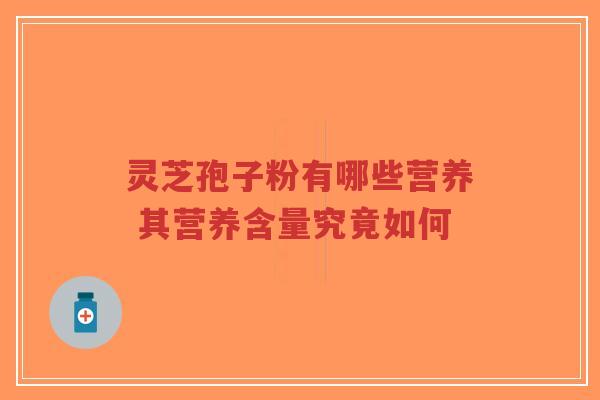 灵芝孢子粉有哪些营养 其营养含量究竟如何-第1张图片-超越 灵芝孢子粉有哪些营养 其营养含量究竟如何-第1张图片-超越