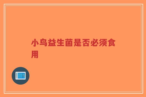 小鸟益生菌是否必须食用-第1张图片-超越