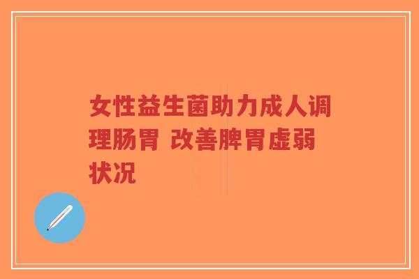 女性益生菌助力成人调理肠胃 改善脾胃虚弱状况-第1张图片-超越 女性益生菌助力成人调理肠胃 改善脾胃虚弱状况-第1张图片-超越