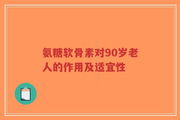 氨糖软骨素对90岁老人的作用及适宜性-第1张图片-超越 氨糖软骨素对90岁老人的作用及适宜性-第1张图片-超越