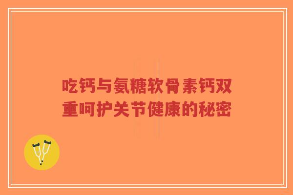 吃钙与氨糖软骨素钙双重呵护关节健康的秘密-第1张图片-超越 吃钙与氨糖软骨素钙双重呵护关节健康的秘密-第1张图片-超越