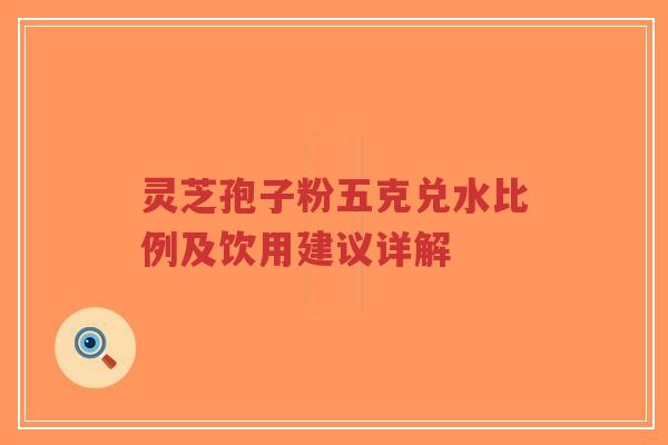灵芝孢子粉五克兑水比例及饮用建议详解-第1张图片-超越 灵芝孢子粉五克兑水比例及饮用建议详解-第1张图片-超越
