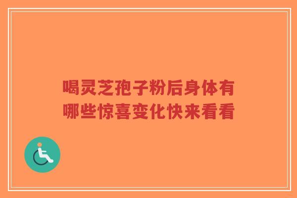 喝灵芝孢子粉后身体有哪些惊喜变化快来看看-第1张图片-超越 喝灵芝孢子粉后身体有哪些惊喜变化快来看看-第1张图片-超越