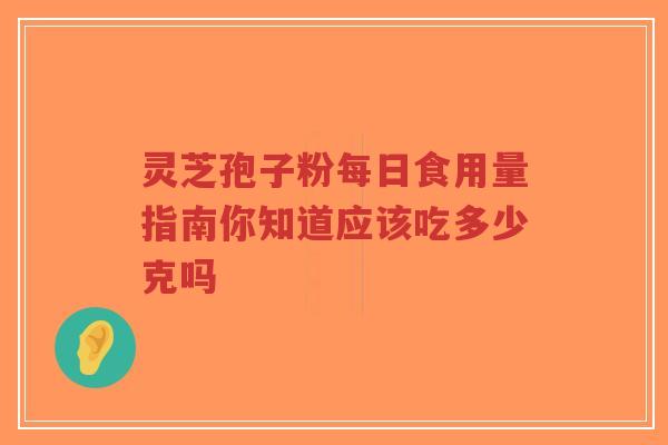 灵芝孢子粉每日食用量指南你知道应该吃多少克吗-第1张图片-超越 灵芝孢子粉每日食用量指南你知道应该吃多少克吗-第1张图片-超越