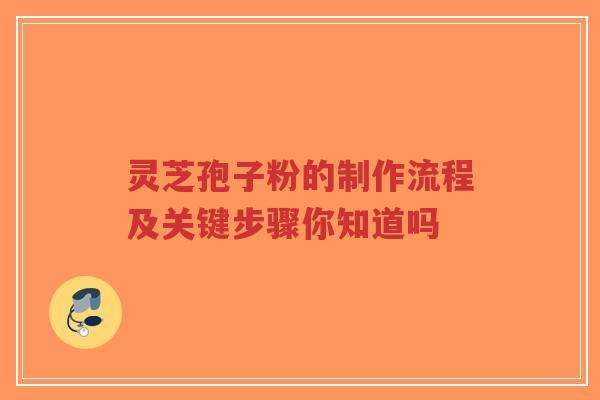 灵芝孢子粉的制作流程及关键步骤你知道吗-第1张图片-超越 灵芝孢子粉的制作流程及关键步骤你知道吗-第1张图片-超越