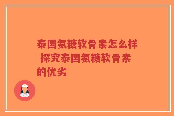 泰国氨糖软骨素怎么样 探究泰国氨糖软骨素的优劣-第1张图片-超越 泰国氨糖软骨素怎么样 探究泰国氨糖软骨素的优劣-第1张图片-超越