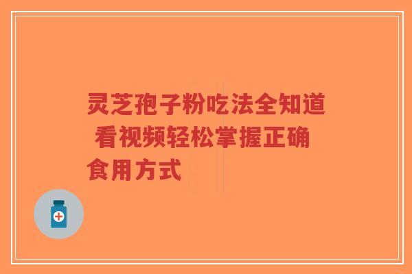灵芝孢子粉吃法全知道 看视频轻松掌握正确食用方式-第1张图片-超越 灵芝孢子粉吃法全知道 看视频轻松掌握正确食用方式-第1张图片-超越