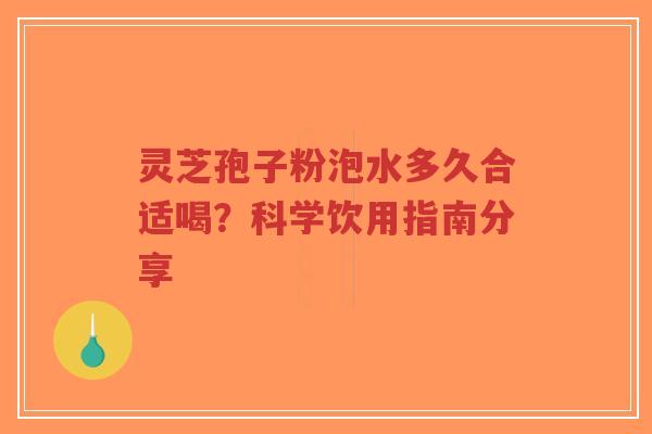 灵芝孢子粉泡水多久合适喝?科学饮用指南分享-第1张图片-超越 灵芝孢子粉泡水多久合适喝?科学饮用指南分享-第1张图片-超越