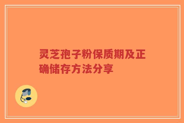 灵芝孢子粉保质期及正确储存方法分享-第1张图片-超越 灵芝孢子粉保质期及正确储存方法分享-第1张图片-超越