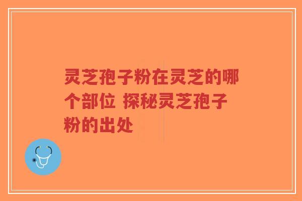 灵芝孢子粉在灵芝的哪个部位 探秘灵芝孢子粉的出处-第1张图片-超越 灵芝孢子粉在灵芝的哪个部位 探秘灵芝孢子粉的出处-第1张图片-超越