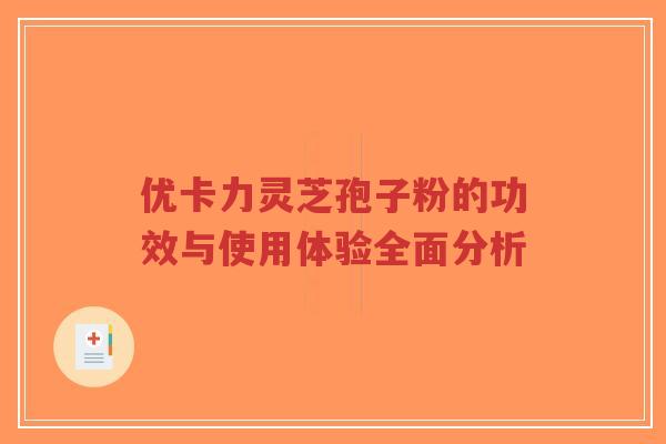 优卡力灵芝孢子粉的功效与使用体验全面分析-第1张图片-超越 优卡力灵芝孢子粉的功效与使用体验全面分析-第1张图片-超越