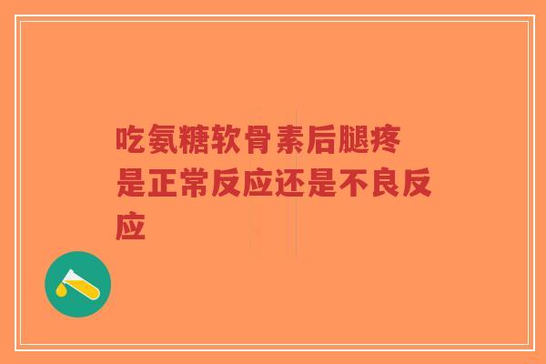 吃氨糖软骨素后腿疼 是正常反应还是不良反应-第1张图片-超越 吃氨糖软骨素后腿疼 是正常反应还是不良反应-第1张图片-超越