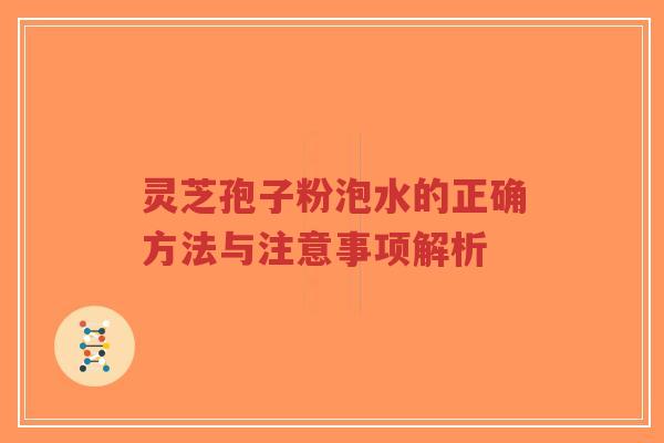 灵芝孢子粉泡水的正确方法与注意事项解析-第1张图片-超越 灵芝孢子粉泡水的正确方法与注意事项解析-第1张图片-超越