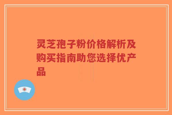灵芝孢子粉价格解析及购买指南助您选择优产品-第1张图片-超越 灵芝孢子粉价格解析及购买指南助您选择优产品-第1张图片-超越