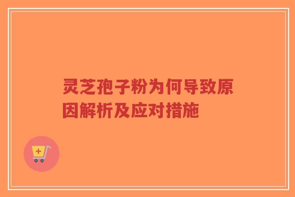 灵芝孢子粉为何导致原因解析及应对措施-第1张图片-超越 灵芝孢子粉为何导致原因解析及应对措施-第1张图片-超越