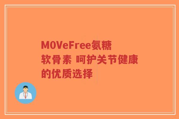 M0VeFree氨糖软骨素 呵护关节健康的优质选择-第1张图片-超越 M0VeFree氨糖软骨素 呵护关节健康的优质选择-第1张图片-超越