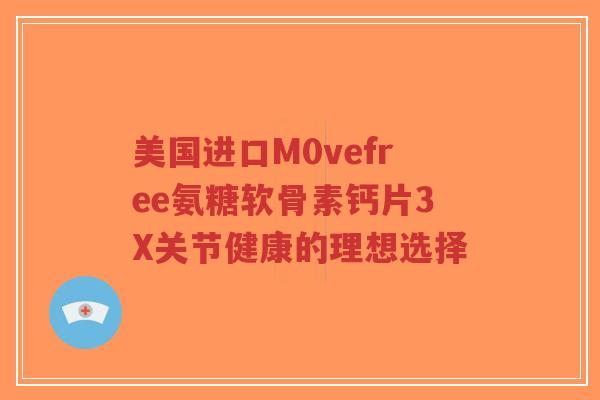 美国进口M0vefree氨糖软骨素钙片3X关节健康的理想选择-第1张图片-超越 美国进口M0vefree氨糖软骨素钙片3X关节健康的理想选择-第1张图片-超越