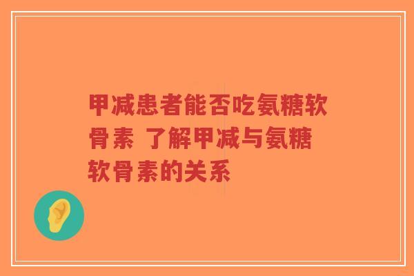 甲减患者能否吃氨糖软骨素 了解甲减与氨糖软骨素的关系-第1张图片-超越 甲减患者能否吃氨糖软骨素 了解甲减与氨糖软骨素的关系-第1张图片-超越