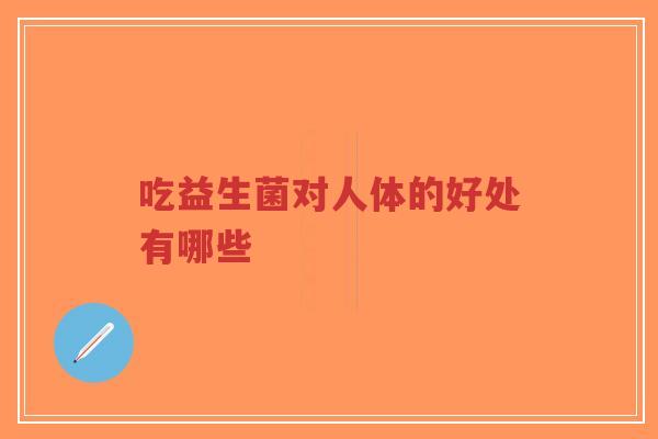 吃益生菌对人体的好处有哪些-第1张图片-超越 吃益生菌对人体的好处有哪些-第1张图片-超越