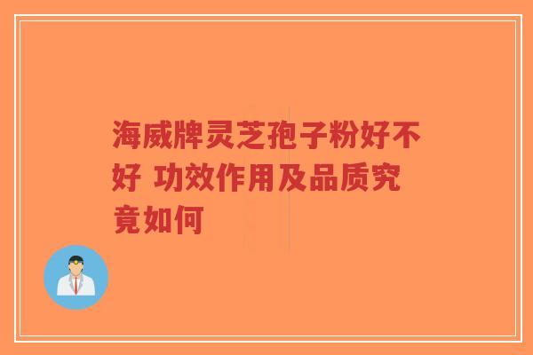 海威牌灵芝孢子粉好不好 功效作用及品质究竟如何-第1张图片-超越 海威牌灵芝孢子粉好不好 功效作用及品质究竟如何-第1张图片-超越