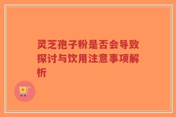 灵芝孢子粉是否会导致探讨与饮用注意事项解析-第1张图片-超越 灵芝孢子粉是否会导致探讨与饮用注意事项解析-第1张图片-超越