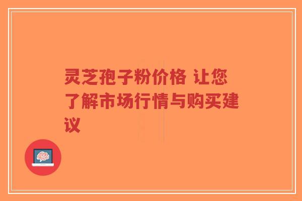 灵芝孢子粉价格 让您了解市场行情与购买建议-第1张图片-超越 灵芝孢子粉价格 让您了解市场行情与购买建议-第1张图片-超越