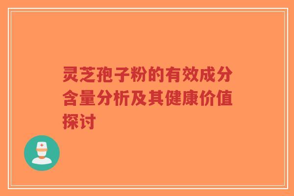 灵芝孢子粉的有效成分含量分析及其健康价值探讨-第1张图片-超越 灵芝孢子粉的有效成分含量分析及其健康价值探讨-第1张图片-超越