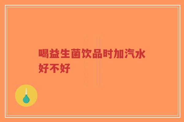 喝益生菌饮品时加汽水好不好-第1张图片-超越 喝益生菌饮品时加汽水好不好-第1张图片-超越