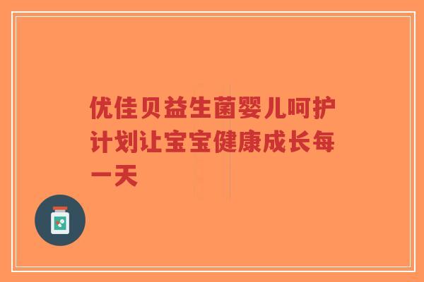 优佳贝益生菌婴儿呵护计划让宝宝健康成长每一天-第1张图片-超越 优佳贝益生菌婴儿呵护计划让宝宝健康成长每一天-第1张图片-超越