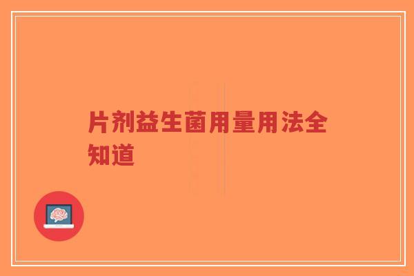 片剂益生菌用量用法全知道-第1张图片-超越 片剂益生菌用量用法全知道-第1张图片-超越