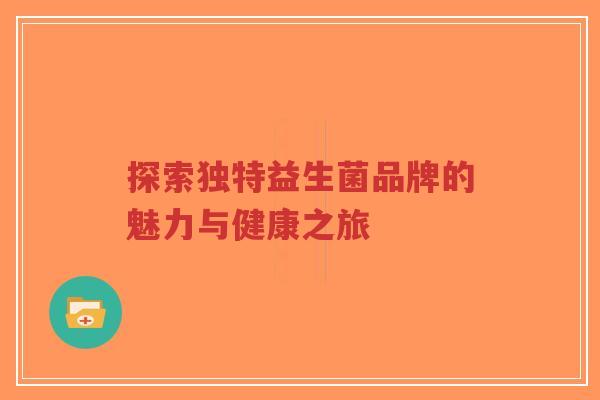 探索独特益生菌品牌的魅力与健康之旅-第1张图片-超越 探索独特益生菌品牌的魅力与健康之旅-第1张图片-超越