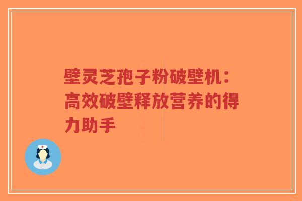 壁灵芝孢子粉破壁机:高效破壁释放营养的得力助手-第1张图片-超越 壁灵芝孢子粉破壁机:高效破壁释放营养的得力助手-第1张图片-超越