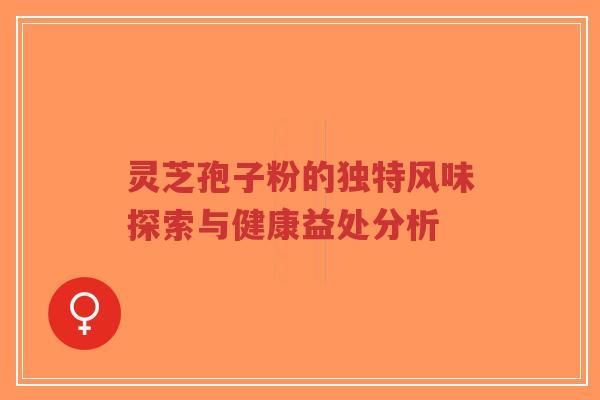 灵芝孢子粉的独特风味探索与健康益处分析-第1张图片-超越 灵芝孢子粉的独特风味探索与健康益处分析-第1张图片-超越