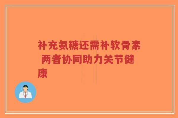 补充氨糖还需补软骨素 两者协同助力关节健康-第1张图片-超越 补充氨糖还需补软骨素 两者协同助力关节健康-第1张图片-超越