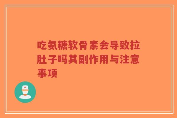 吃氨糖软骨素会导致拉肚子吗其副作用与注意事项-第1张图片-超越 吃氨糖软骨素会导致拉肚子吗其副作用与注意事项-第1张图片-超越