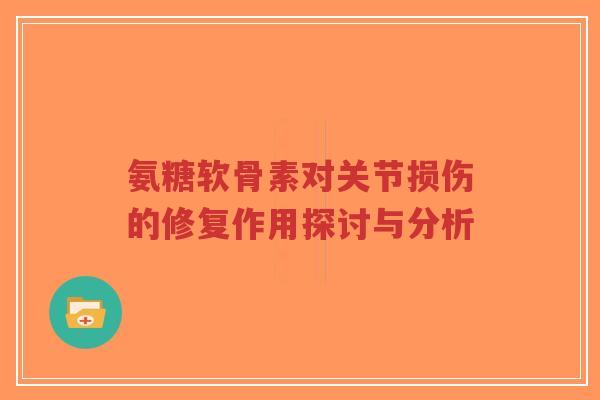 氨糖软骨素对关节损伤的修复作用探讨与分析-第1张图片-超越 氨糖软骨素对关节损伤的修复作用探讨与分析-第1张图片-超越
