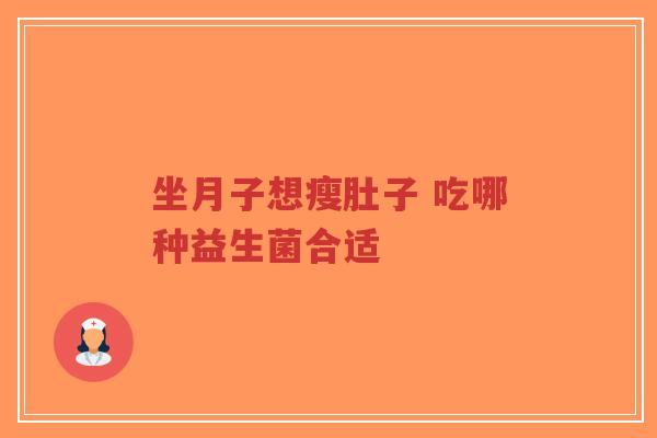 坐月子想瘦肚子 吃哪种益生菌合适-第1张图片-超越 坐月子想瘦肚子 吃哪种益生菌合适-第1张图片-超越