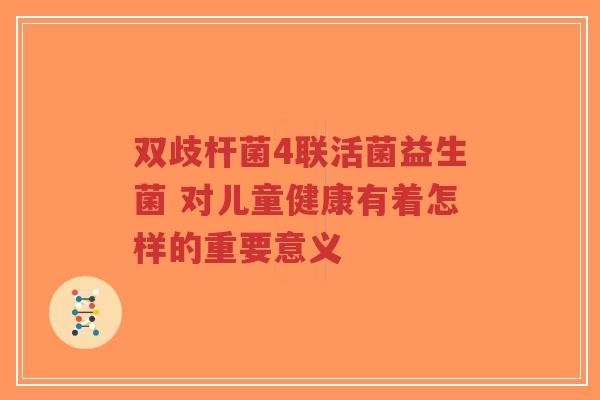 双歧杆菌4联活菌益生菌 对儿童健康有着怎样的重要意义-第1张图片-超越 双歧杆菌4联活菌益生菌 对儿童健康有着怎样的重要意义-第1张图片-超越