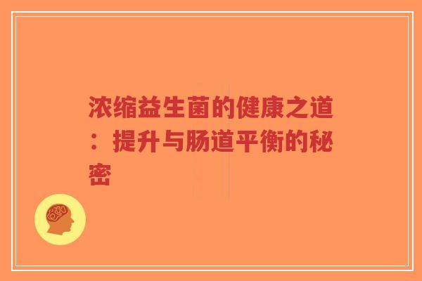 浓缩益生菌的健康之道:提升与肠道平衡的秘密-第1张图片-超越 浓缩益生菌的健康之道:提升与肠道平衡的秘密-第1张图片-超越
