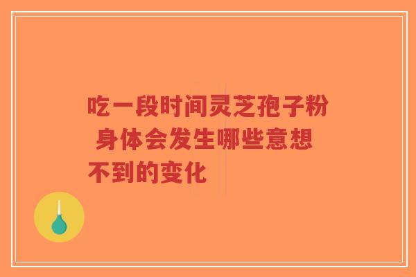 吃一段时间灵芝孢子粉 身体会发生哪些意想不到的变化-第1张图片-超越 吃一段时间灵芝孢子粉 身体会发生哪些意想不到的变化-第1张图片-超越