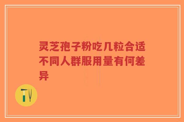 灵芝孢子粉吃几粒合适不同人群服用量有何差异-第1张图片-超越 灵芝孢子粉吃几粒合适不同人群服用量有何差异-第1张图片-超越