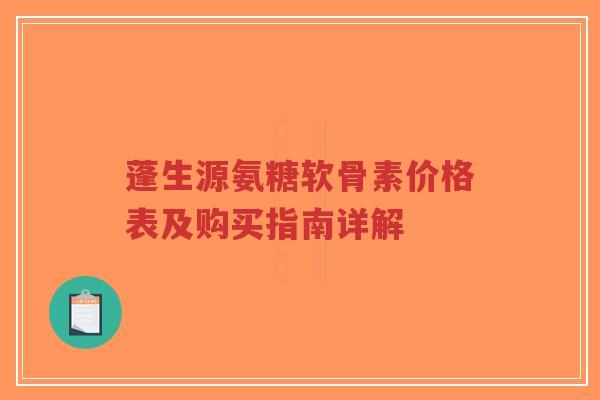 蓬生源氨糖软骨素价格表及购买指南详解-第1张图片-超越 蓬生源氨糖软骨素价格表及购买指南详解-第1张图片-超越