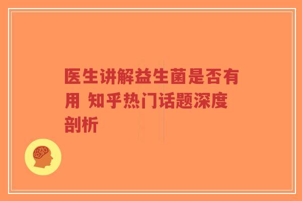 医生讲解益生菌是否有用 知乎热门话题深度剖析-第1张图片-超越 医生讲解益生菌是否有用 知乎热门话题深度剖析-第1张图片-超越