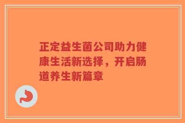 正定益生菌公司助力健康生活新选择,开启肠道养生新篇章-第1张图片-超越 正定益生菌公司助力健康生活新选择,开启肠道养生新篇章-第1张图片-超越