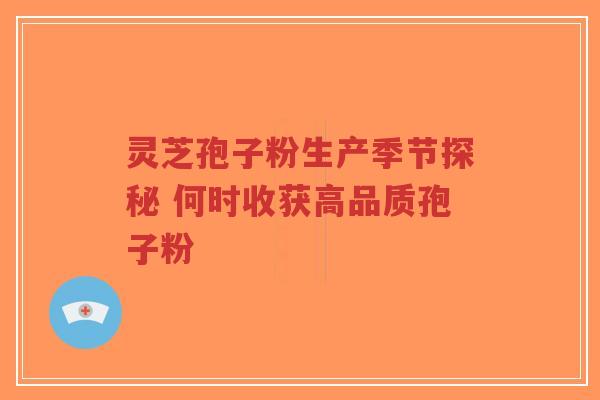 灵芝孢子粉生产季节探秘 何时收获高品质孢子粉-第1张图片-超越