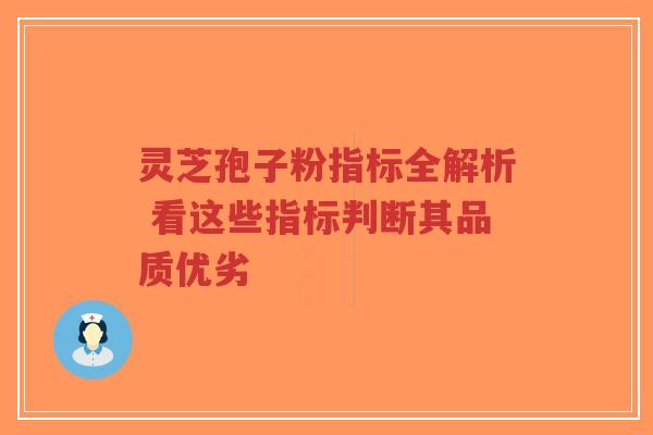 灵芝孢子粉指标全解析 看这些指标判断其品质优劣-第1张图片-超越 灵芝孢子粉指标全解析 看这些指标判断其品质优劣-第1张图片-超越